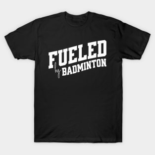 Fueled by Badminton T-Shirt